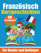 60 Kurzgeschichten auf Franzsisch Ein zweisprachiges Buch auf Deutsch und Franzsisch Ein Buch zum Erlernen der Franzsischen Sprache fr Kinder und Anfnger: Franzsisch lernen durch Kurzgeschichten Zweisprachige Geschichten fr junge Kpfe