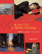 60 Minutes to Better Painting: Sharpen Your Skills in Oil and Acrylic - Nelson, Craig