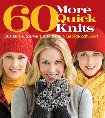 60 More Quick Knits: 20 Hats*20 Scarves*20 Mittens in Cascade 220(r) Sport - Sixth & Spring Books (Editor)