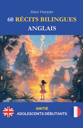 60 R?cits Bilingues pour Apprendre l'Anglais: Amiti? pour Adolescents D?butants