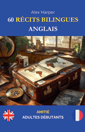 60 R?cits Bilingues pour Apprendre l'Anglais: Amiti? pour Adultes D?butants