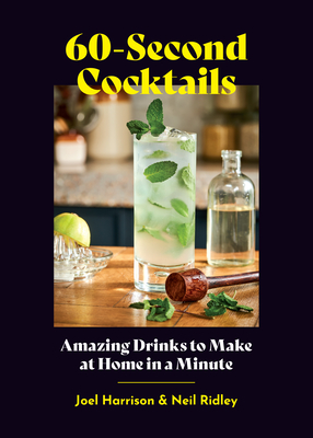 60-Second Cocktails: Amazing Drinks to Make at Home in a Minute - Harrison, Joel, and Ridley, Neil