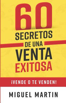 60 Secretos de Una Venta Exitosa: vende O Te Venden! - Martin, Miguel