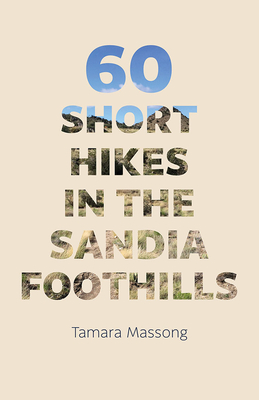 60 Short Hikes in the Sandia Foothills - Massong, Tamara