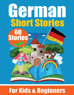 60 Short Stories in German A Dual-Language Book in English and German: A German Learning Book for Children and Beginners Learn German Language Through Short Stories Bilingual Mini Stories Bilingual Stories for Young Minds English - German