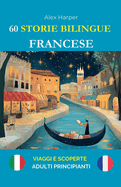 60 Storie Bilingue per Imparare il Francese: Viaggi e Scoperte per Adulti Principianti