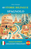 60 Storie Bilingue per Imparare lo Spagnolo: Viaggi e Scoperte per Adolescenti Principianti