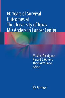60 Years of Survival Outcomes at the University of Texas MD Anderson Cancer Center - Rodriguez, M Alma (Editor), and Walters, Ronald S (Editor), and Burke, Thomas W (Editor)