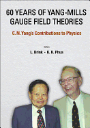 60 Years of Yang-Mills Gauge Field Theories: C N Yang's Contributions to Physics