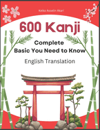 600 Complete Basic Kanji You Need to Know: English Translation: Full vocabulary word list with sentence examples and Romaji. Easy to read and remember for JLPT test levels N5-N1