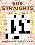 600 Straights leicht bis schwer - R?tselbuch f?r Erwachsene: Gro?druck Logikr?tsel zur Steigerung der Konzentration & Denksch?rfe