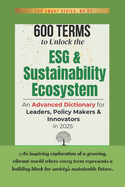600 Terms to Unlock the ESG and Sustainability Ecosystem: An Advanced Dictionary for Leaders, Policy Makers and Innovators in 2025