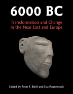 6000 BC: Transformation and Change in the Near East and Europe
