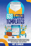 609 Letter Templates: Learn Everything You Need To Know About Credit Report Disputes, How to Contact Credit Bureaus to Defend Your Rights, And Fix Bad Debts Fast and Legally - Sample Letters Included