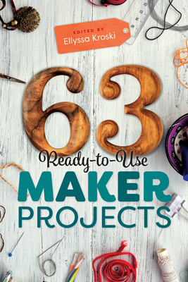 63 Ready-To-Use Maker Projects - Kroski, Ellyssa (Editor)