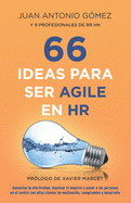 66 Ideas Para Ser Agile En HR: Aumentar La Efectividad, Impulsar El Negocio Y Poner a Las Personas En El Centro Con Altos Niveles de Motivaci?n, Compromiso Y Desarrollo