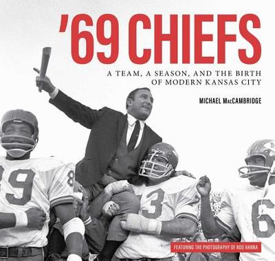 '69 Chiefs: A Team, a Season, and the Birth of Modern Kansas City - Maccambridge, Michael