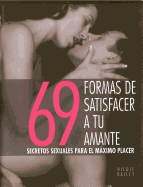 69 Formas de Satisfacer a Tu Amante: Secretos Sexuales Para El Maximo Placer