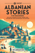 69 Short Albanian Stories for Beginners: Dive Into Albanian Culture, Expand Your Vocabulary, and Master Basics the Fun Way!