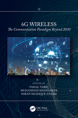 6g Wireless: The Communication Paradigm Beyond 2030 - Tariq, Faisal (Editor), and Khandaker, Muhammad (Editor), and Ansari, Imran Shafique (Editor)