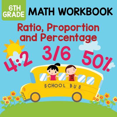 6th Grade Math Workbook: Ratio, Proportion and Percentage - Baby Professor