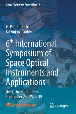 6th International Symposium of Space Optical Instruments and Applications: Delft, the Netherlands, September 24-25, 2019 - Urbach, H. Paul (Editor), and Yu, Qifeng (Editor)