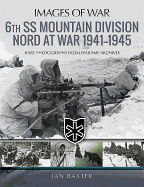 6th SS Mountain Division Nord at War 1941-1945: Rare Photographs from Wartime Archives