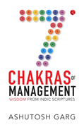 7 Chakras of Management: Wisdom from Indic Scriptures