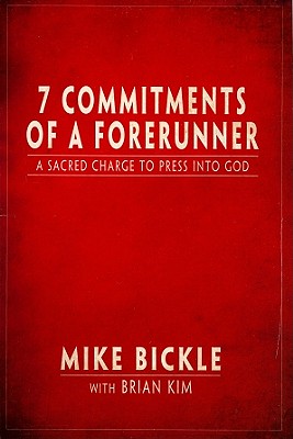 7 Commitments of a Forerunner - Bickle, Mike, and Kim, Brian