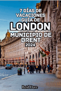 7 Das de Vacaciones Gua de London Municipio de Brent 2024: Explora lo ms grande de la icnica capital de Gran Bretaa con un plan nico y consejos de expertos