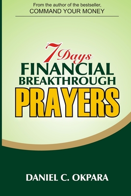 7 Days Financial Breakthrough Prayers: Simple Prayers, Declarations, and Instructions to Attract and Manifest Financial Breakthrough - Okpara, Daniel C