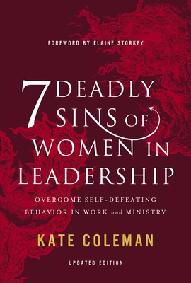 7 Deadly Sins of Women in Leadership: Overcome Self-Defeating Behavior in Work and Ministry - Coleman, Kate