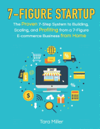 7-Figure Startup: The Proven 7-Step System to Building, Scaling, and Profiting from a 7-Figure E-Commerce Business from Home