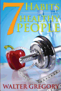 7 Habits of Healthy People: The Simple Guide: Helpful Tips of Healthy People - Gregory, Walter
