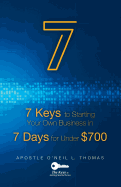 7 Keys to Start Your Own Business: In 7 Days for Under $700