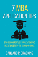7 MBA Application Tips: Stop Sending Pointless Applications and Instantly Get Into the School of Choice
