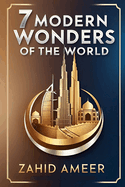 7 Modern Wonders of the World: A Journey Through Contemporary Marvels