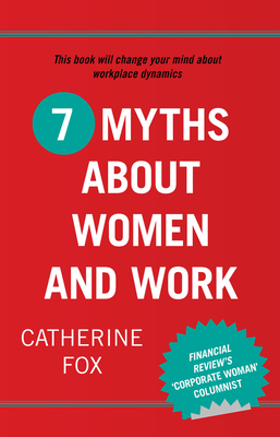 7 Myths about Women and Work - Fox, Catherine