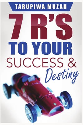 7 R's: To Your Success and Destiny - Muzah, Tarupiwa