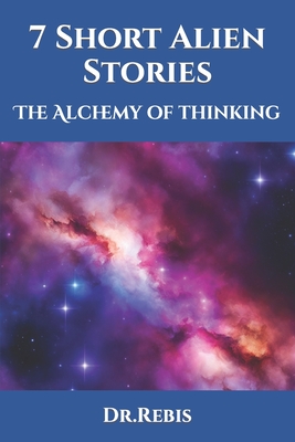 7 Short Alien Stories: The Alchemy of thinking - Latana (Translated by), and Dr Rebis