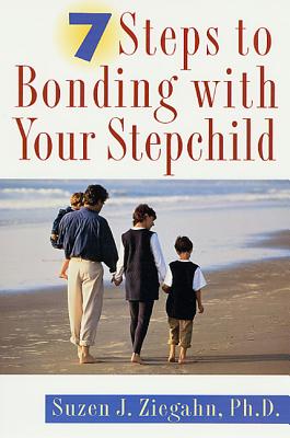 7 Steps to Bonding with Your Stepchild: Practical Advice for Bonding with Your Stepchildren - Ziegahn, Suzen J