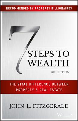 7 Steps to Wealth: The Vital Difference Between Property and Real Estate - Fitzgerald, John L.