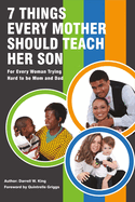 7 Things Every Mother Should Teach Her Son: For Every Woman Trying Hard to Be Mom and Dad Volume 1