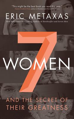7 Women: And the Secret of Their Greatness - Metaxas, Eric, and Parks, Tom, Ph.D. (Read by)