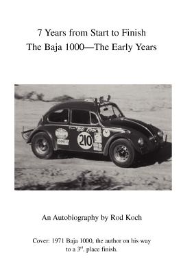 7 Years from Start to Finish: The Baja 1000--The Early Years - Koch, Rod