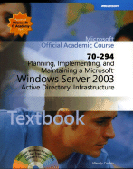 70-294: Planning, Implementing, and Maintaining a Microsoft Windows Server 2003 Active Directory Infrastructure Package - Microsoft Official Academic Course