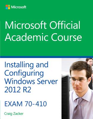 70-410 Installing and Configuring Windows Server 2012 R2 - Microsoft Official Academic Course