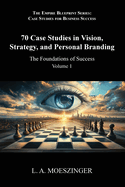 70 Case Studies in Vision, Strategy, and Personal Branding: The Foundations of Success