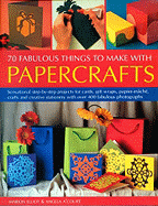 70 Fabulous Things to Make with Papercrafts: Sensational Step-By-Step Projects for Cards, Gift-Wraps, Papier-Mache, Crafts and Creative Stationery with Over 400 Fabulous Photographs