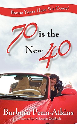 70 Is the New 40- Bonus Years Here We Come!" - Atkins, Barbara Penn